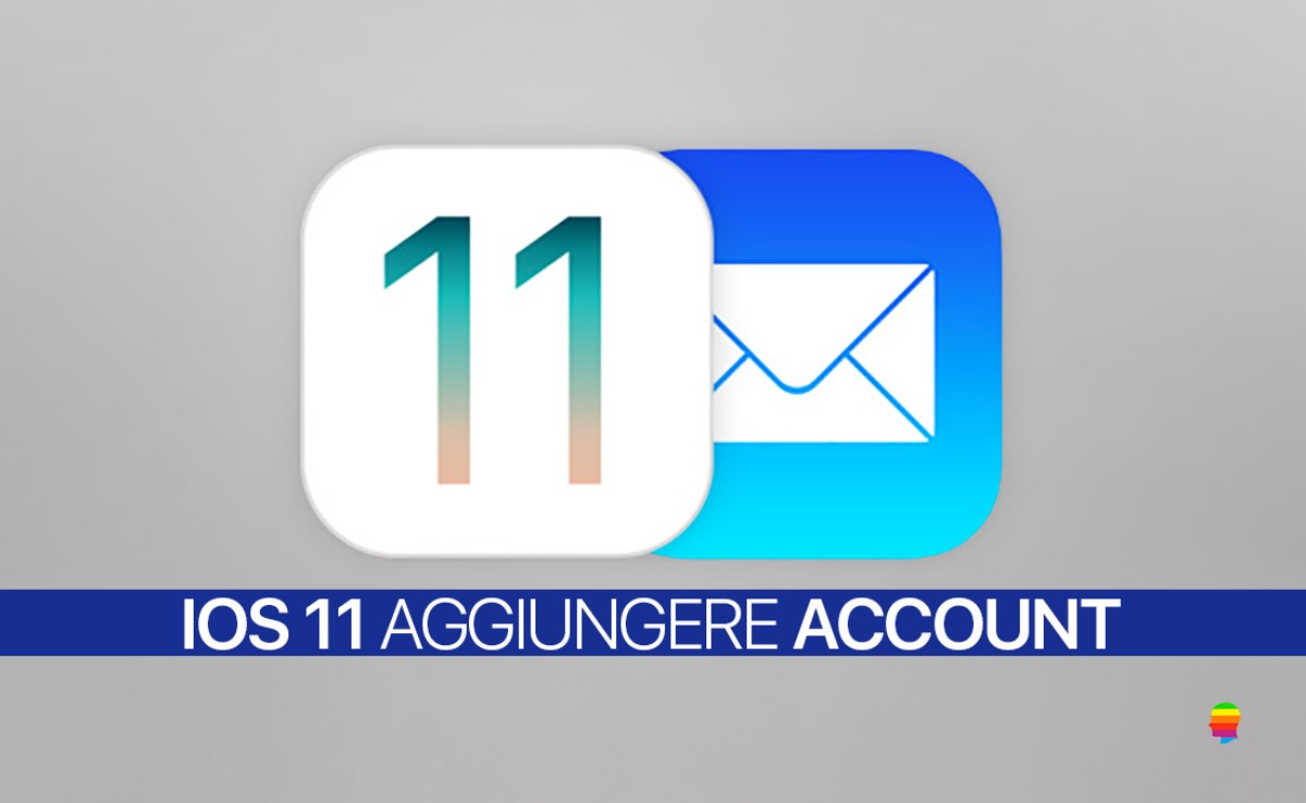 iOS 11, Aggiungere Account di posta su Mail di iPhone e iPad
