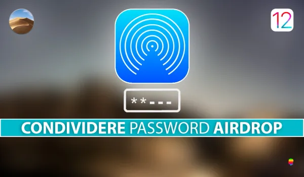 iOS 12 AirDrop, Condividere nome utente e password tra iPhone, iPad e macOS Mojave